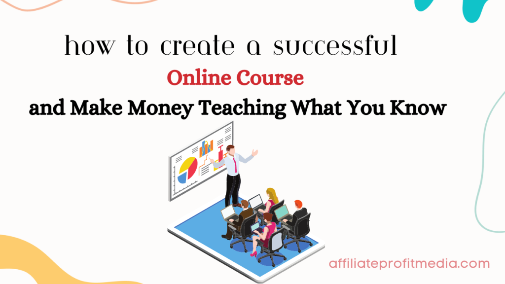 How to Create a Successful Online Course and Make Money Teaching What You Know