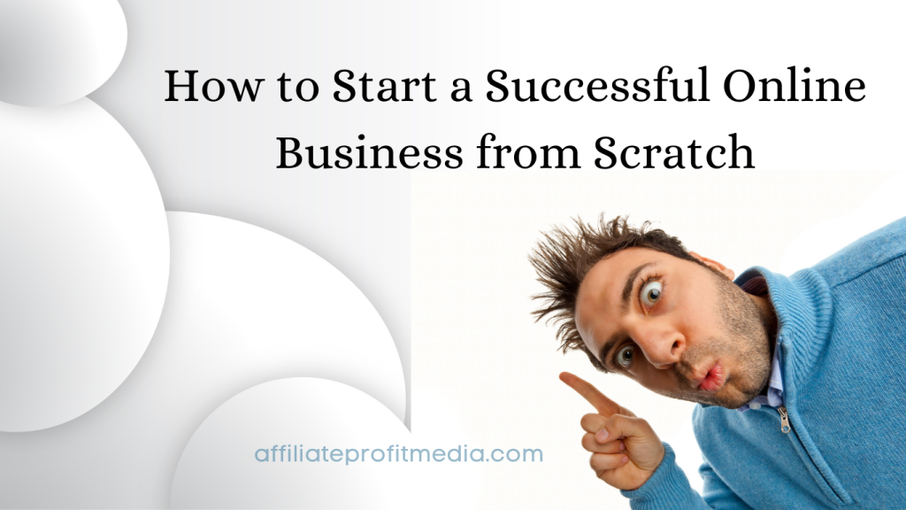 How to Start a Successful Online Business from Scratch
