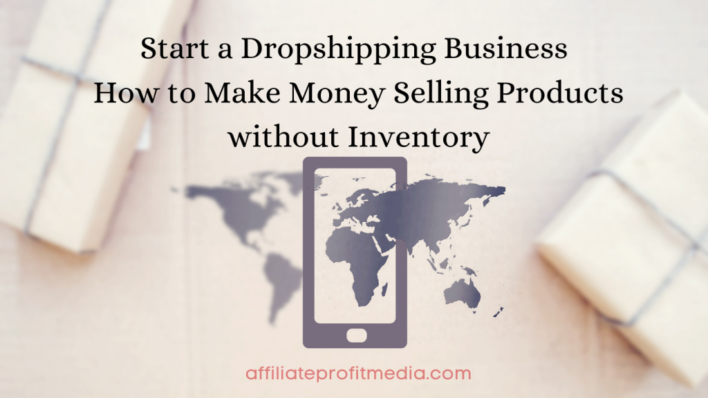 Start a Dropshipping Business: How to Make Money Selling Products without Inventory