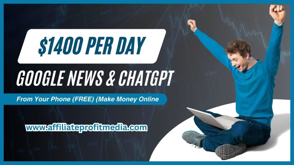 $1400 PER DAY Using Google News & ChatGPT From Your Phone FREE Make 