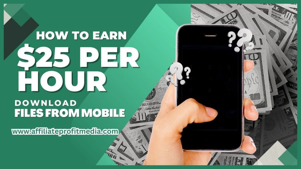 Download FIles from Mobile and Earn $25 Per Hour