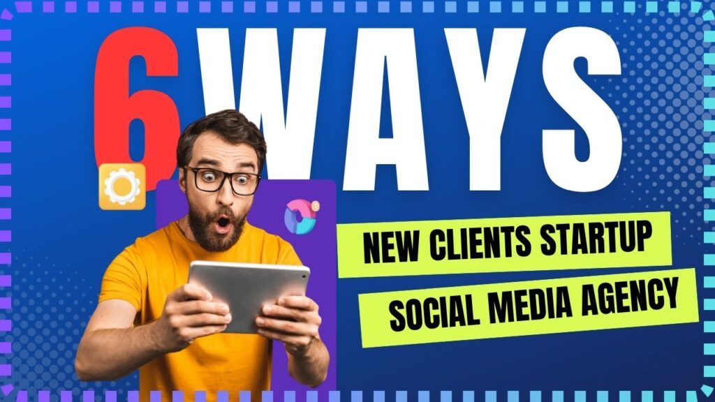 6 Ways to New Clients for Startup Social Media Agency