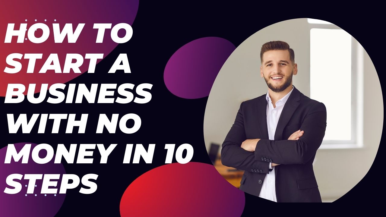 How To Start a Business With No Money in 10 Steps
